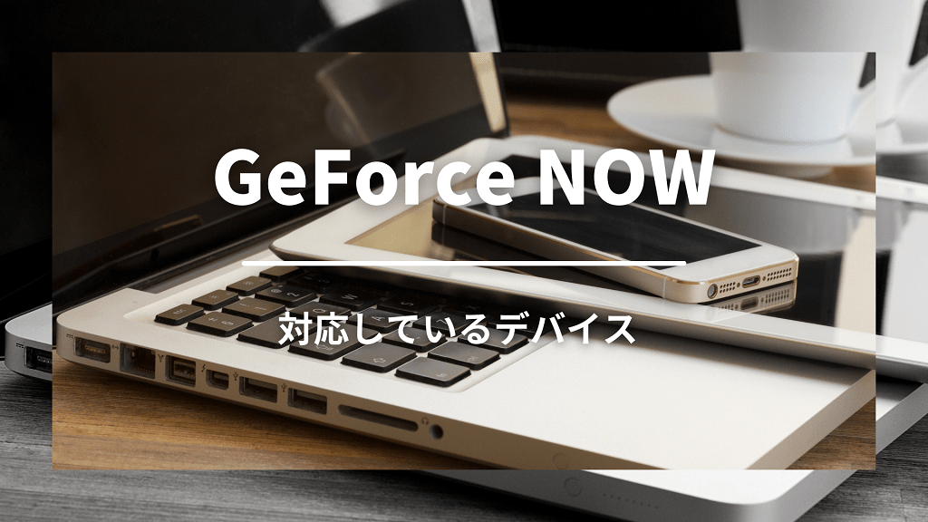 GeForce NOWに対応しているデバイス