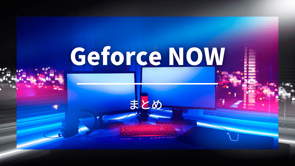 まとめ：GeForce NOWならゲーミングPC不要！