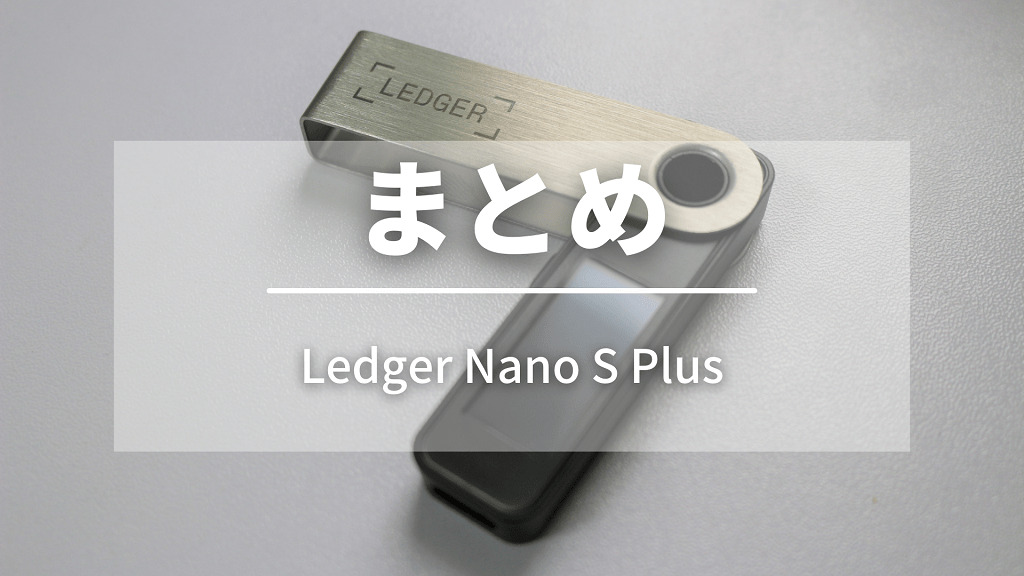 まとめ：Ledger Nano S Plusを使って大事な資産を守ろう！