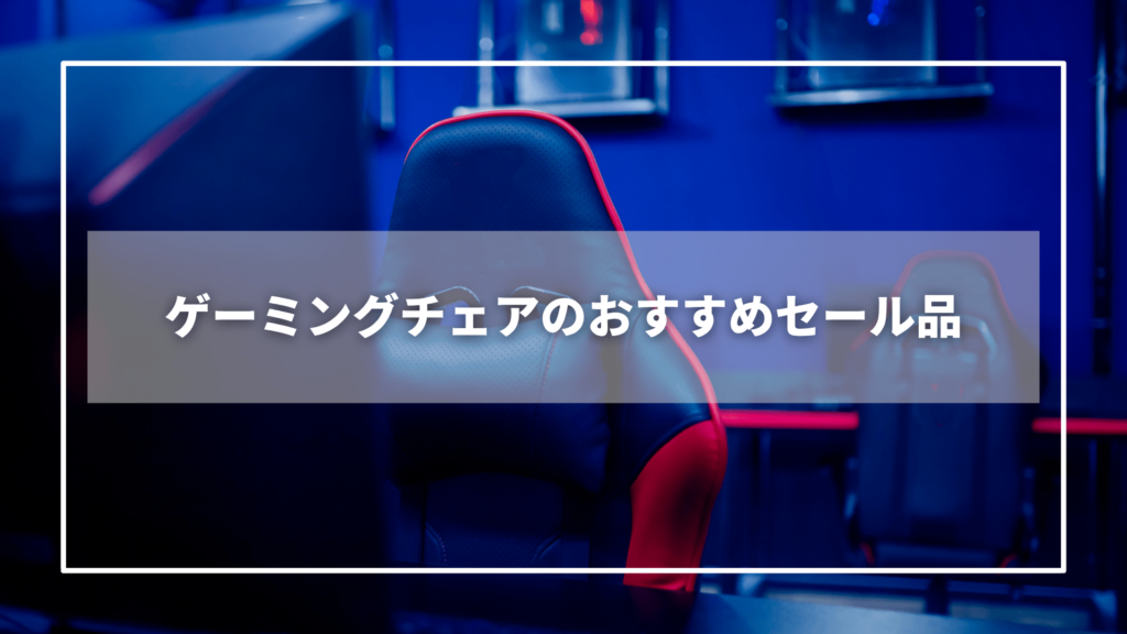 Amazonプライムデーのゲーミングチェアのおすすめセール品【9選】
